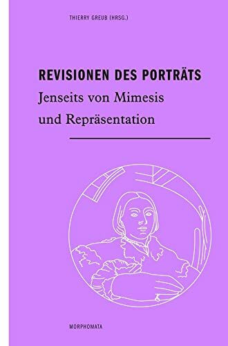 Revisionen des Porträts: Jenseits von Mimesis und Repräsentation (Morphomata)