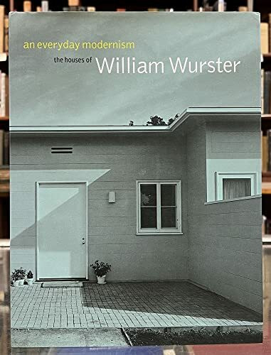 An Everyday Modernism: The Houses of William Wurster