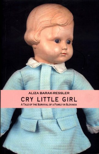 Cry Little Girl: A Tale of the Survival of a Family in Slovakia