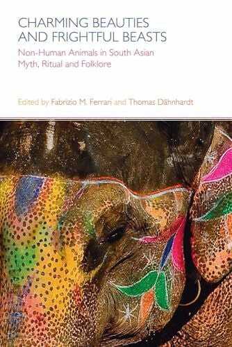 Charming Beauties and Frightful Beasts: Non-Human Animals in South Asian Myth, Ritual and Folklore