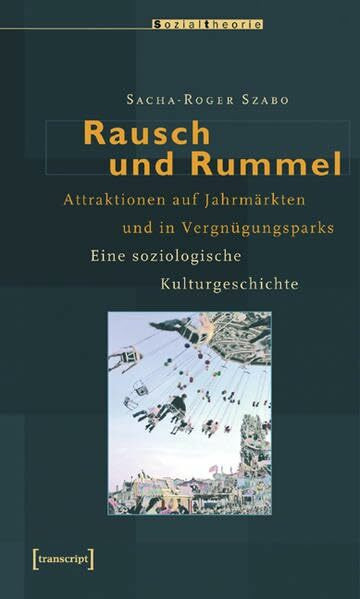 Rausch und Rummel. Attraktionen auf Jahrmärkten und in Vergnügungsparks. Eine soziologische Kulturgeschichte