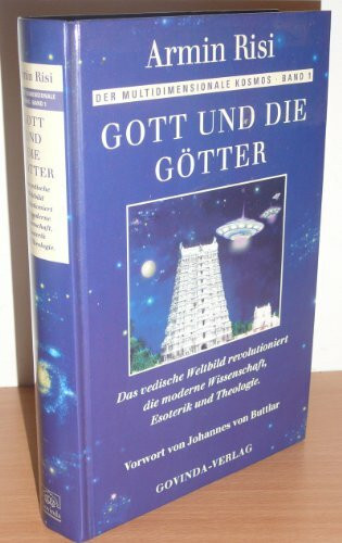 Gott und die Götter: Das vedische Weltbild revolutioniert die moderne Wissenschaft, Esoterik und Theologie (Der multidimensionale Kosmos)