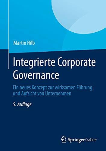 Integrierte Corporate Governance: Ein neues Konzept zur wirksamen Führung und Aufsicht von Unternehmen