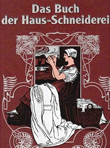 Das Buch der Haus - Schneiderei. Ein Leitfaden zum Erlernen der Schneiderei