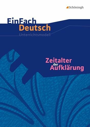 EinFach Deutsch Unterrichtsmodelle: Zeitalter der Aufklärung: Gymnasiale Oberstufe EinFach Deutsch Unterrichtsmodelle: Zeitalter der Aufklärung: Gymnasiale Oberstufe
