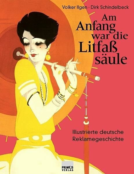 Am Anfang war die Litfaßsäule. Illustrierte deutsche Reklamegeschichte: Illustrierte Reklamegeschichte