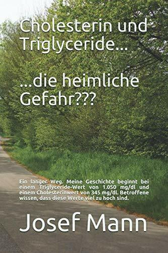 Cholesterin und Triglyceride......die heimliche Gefahr???: Ein langer Weg. Meine Geschichte beginnt bei einem Triglyceride-Wert von 1.050 mg/dl und ... wissen, dass diese Werte viel zu hoch sind.