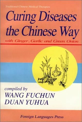 Curing Diseases the Chinese Way: With Ginger, Garlic and Green Onion