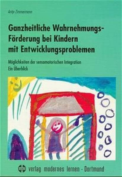 Ganzheitliche Wahrnehmungsförderung bei Kindern mit Entwicklungsproblemen: Möglichkeiten der sensomotorischen Integration und Ansätze zu ihrer ... sensomotorischen Integration. Ein Überblick