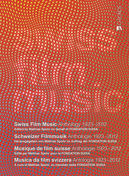 Swiss Film Music – Schweizer Filmmusik – Musique de film suisse – Musica da film svizzera: Anthologie 1923–2012