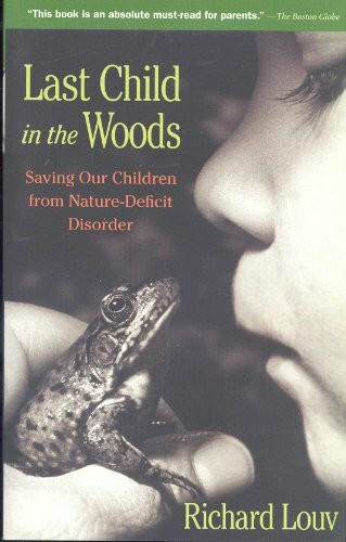 Last Child in the Woods: Saving Our Children From Nature-Deficit Disorder