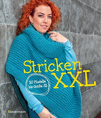 Stricken XXL: 20 Modelle bis Größe 52: Mit einfachen Schritt für Schritt Anleitungen Pullover, Capes und Strickjacken in Oversize und großen Größen stricken.... Stricken XXL: 20 Modelle bis Größe 52: Mit einfachen Schritt für Schritt Anleitungen Pullover, Capes und Strickjacken in Oversize und großen Größen stricken. Für Anfänger und Fortgeschrittene