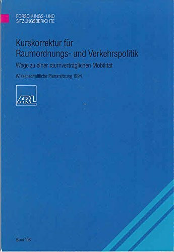 Kurskorrektur für Raumordnungs- und Verkehrspolitik: Wege zu einer raumverträglichen Mobilität. Wissenschaftliche Plenarsitzung 1994 (Forschungs- und Sitzungsberichte der ARL)