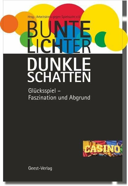 Bunte Lichter- Dunkle Schatten: Glücksspiel - Faszination und Abgrund