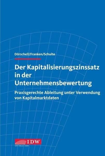 Der Kapitalisierungszinssatz in der Unternehmensbewertung: Praxisgerechte Ableitung unter Verwendung von Kapitalmarktdaten