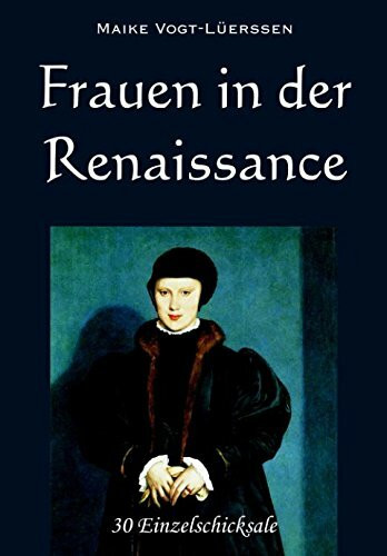 Frauen in der Renaissance: 30 Einzelschicksale