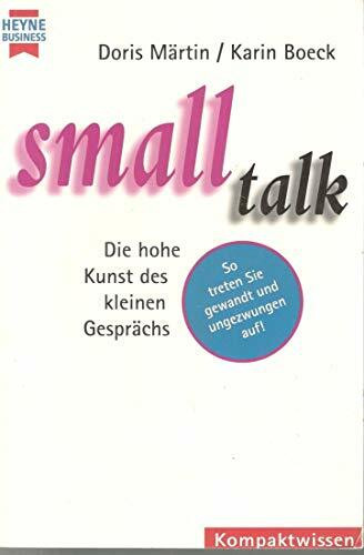 Small Talk - Die hohe Kunst des kleinen Gesprächs: Die hohe Kunst des kleinen Gesprächs. So treten Sie gewandt und ungezwungen auf!