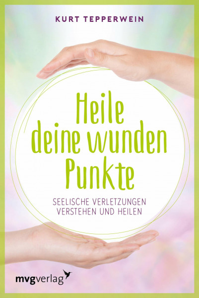 Heile deine wunden Punkte: Seelische Verletzungen verstehen und heilen