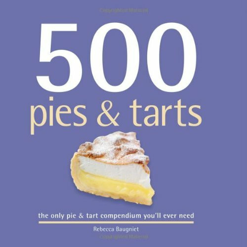 500 Pies & Tarts: The Only Pies and Tarts Compendium You'll Ever Need (500 Series Cookbooks)