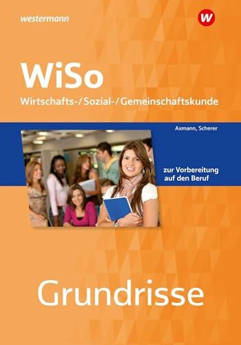 Grundrisse WiSo: Wirtschafts-/ Sozial-/ Gemeinschaftskunde zur Vorbereitung auf den Beruf Arbeitsheft