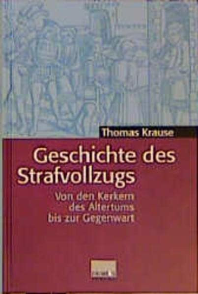 Geschichte des Strafvollzugs: Von den Kerkern des Altertums bis zur Gegenwart