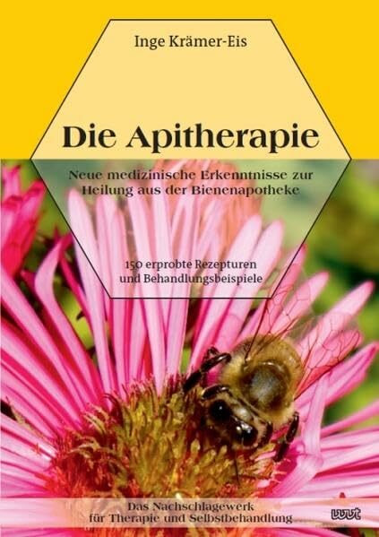 Die Apitherapie: Neue medizinische Erkenntnisse zur Heilung aus der Bienenapotheke. 150 erprobte Rezepturen und Behandlungsbeispiele