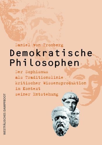 Demokratische Philosophen: Der Sophismus als Tradition kritischer Wissensproduktion im Kontext seiner Entstehung: Der Sophismus als Traditionslinie ... im Kontext seiner Entstehung