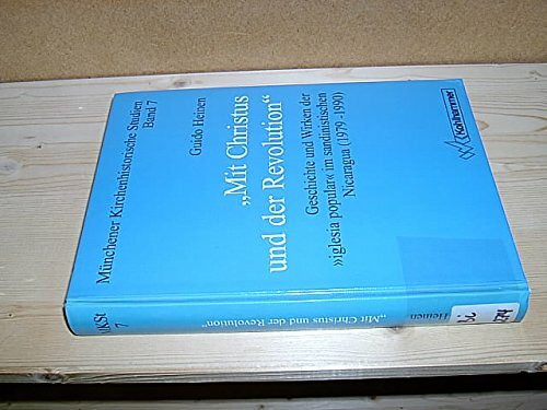 Mit Christus und der Revolution: Geschichte und Wirken der "iglesia popular" im sandinistischen Nicaragua (1979-1990) (Münchener Kirchenhistorische Studien)