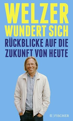 Welzer wundert sich: Rückblicke auf die Zukunft von heute