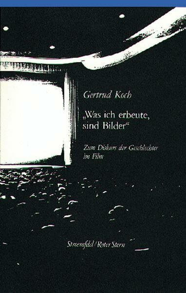 Was ich erbeute, sind Bilder: Zum Diskurs der Geschlechter im Film