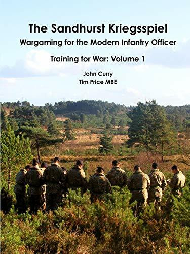 The Sandhurst Kriegsspiel Wargaming for the Modern Infantry Officer Training for War: Volume 1