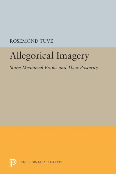 Allegorical Imagery: Some Medieval Books & Their Posterity: Some Mediaeval Books and Their Posterity (Princeton Legacy Library)