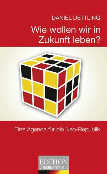 Wie wollen wir in Zukunft leben?: Wie wir mehr Freiheit, mehr Leistung und mehr Gerechtigkeit schaffen (Edition Lingen Stiftung "kritisch - kompakt - kontrovers" / Die kleine Reihe)