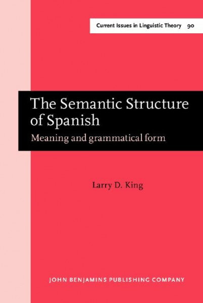 The Semantic Structure of Spanish: Meaning and grammatical form (Current Issues in Linguistic Theory, Band 90)