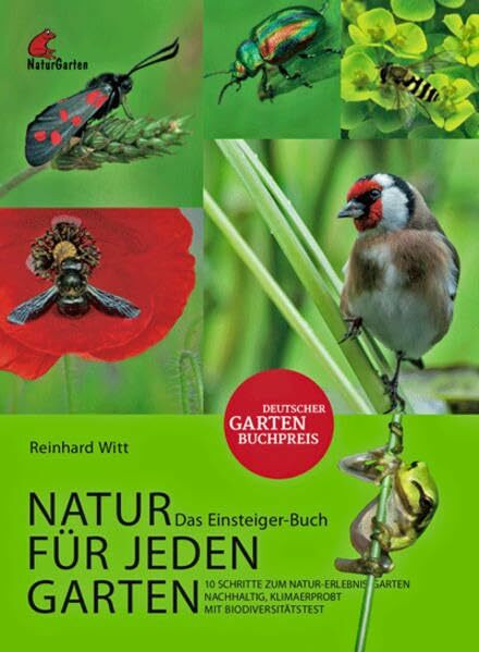 Natur für jeden Garten. 10 Schritte zum Natur-Erlebnis-Garten. Das Einsteigerbuch.: Planung, Pflanzen, Tiere, Menschen, Pflege. Mit Biodiversitätstest.