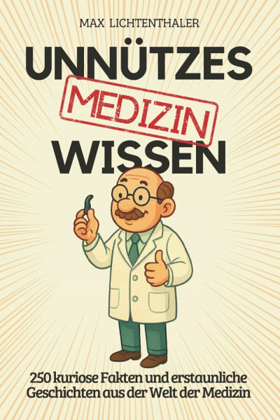 Unnützes Wissen Medizin: 250 kuriose Fakten und erstaunliche Geschichten aus der Welt der Medizin | Das perfekte Geschenk für Ärzte, Fans von Wissensbüchern und alle, die gern staunen