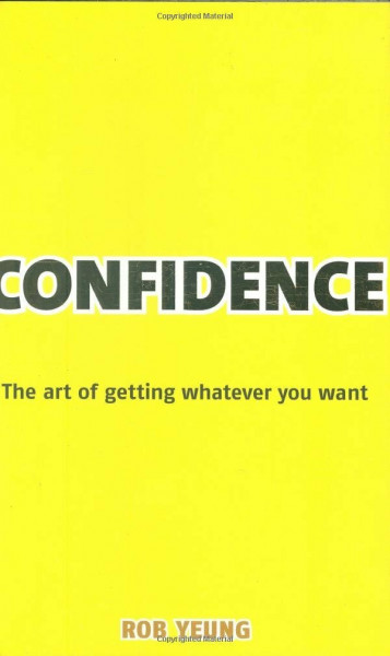 Confidence: The Art of Getting Whatever You Want