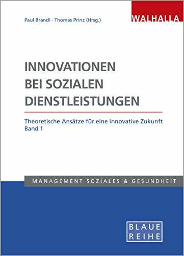 Innovationen bei sozialen Dienstleistungen Band 1: Theoretische Ansätze für eine innovative Zukunft; Blaue Reihe Sozialmanagement