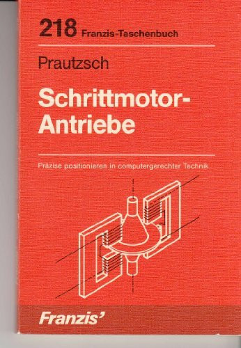 Schrittmotor-Antriebe: Präzise positionieren in computergerechter Technik (RPB Franzis Taschenbücher)
