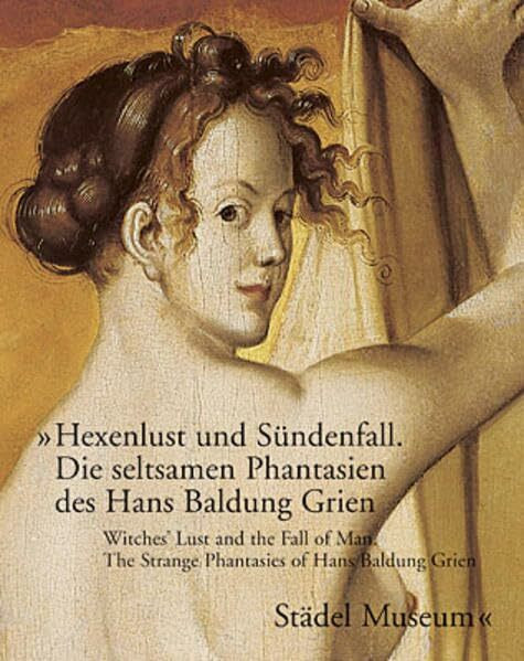 Hexenlust und Sündenfall /The Lust of Witches and the Fall of Man: Die seltsamen Phantasien des Hans Baldung Grien /Hans Baldung Grien and his strange ... / The Strange Fantasies of Hans Baldung Grien