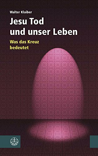 Jesu Tod und unser Leben: Was das Kreuz bedeutet