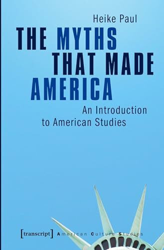 The Myths That Made America: An Introduction to American Studies (American Culture Studies)