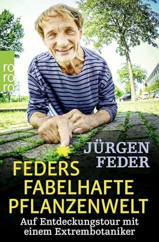 Feders fabelhafte Pflanzenwelt: Auf Entdeckungstour mit einem Extrembotaniker