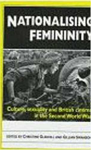 Nationalising Femininity: Culture, Sexuality and Cinema in World War Two Britain: Culture, Sexuality and British Cinema in the Second World War