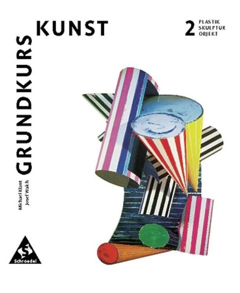 Grundkurs Kunst 2. Plastik, Skulptur, Objekt. Neubearbeitung