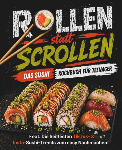 Rollen statt Scrollen Das Sushi Kochbuch für Teenager: Dein ultimativer Guide mit unnormal leckeren Rezepten für deine perfekte Sushi-Party! Mit Tipps für Anfänger und Schritt für Schritt Bildern
