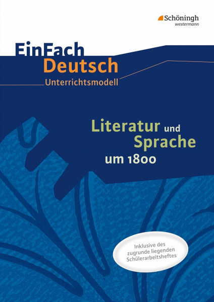 EinFach Deutsch - Unterrichtsmodelle und Arbeitshefte: Literatur und Sprache um 1800 Unterrichtsmodell (mit AH im PDF-Format)