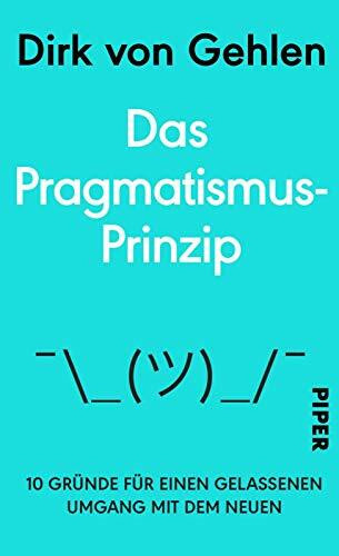 Das Pragmatismus-Prinzip: 10 Gründe für einen gelassenen Umgang mit dem Neuen