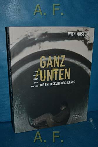 Ganz unten: Die Entdeckung des Elends: Wien, Berlin, London, Paris, New York. Katalog zur Ausstellung im Wien Museum Karlsplatz, 2007