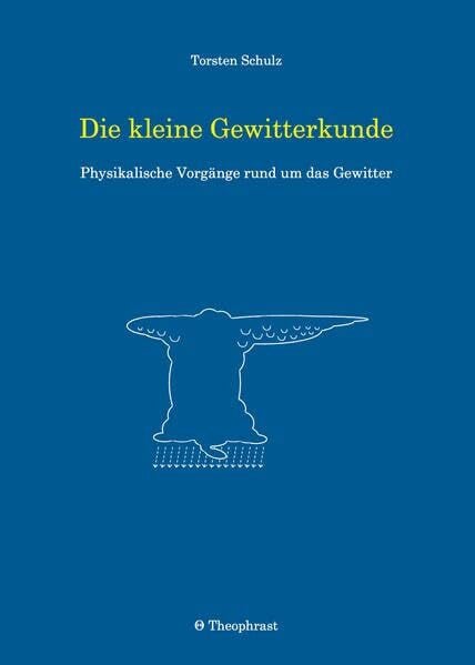 Die kleine Gewitterkunde: Physikalische Vorgänge rund um das Gewitter